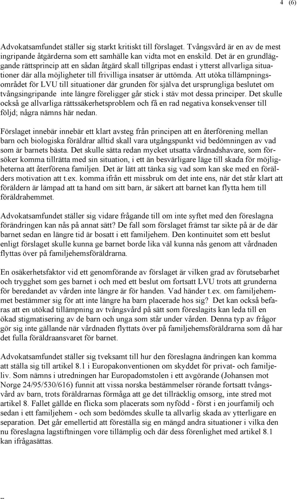 Att utöka tillämpningsområdet för LVU till situationer där grunden för själva det ursprungliga beslutet om tvångsingripande inte längre föreligger går stick i stäv mot dessa principer.