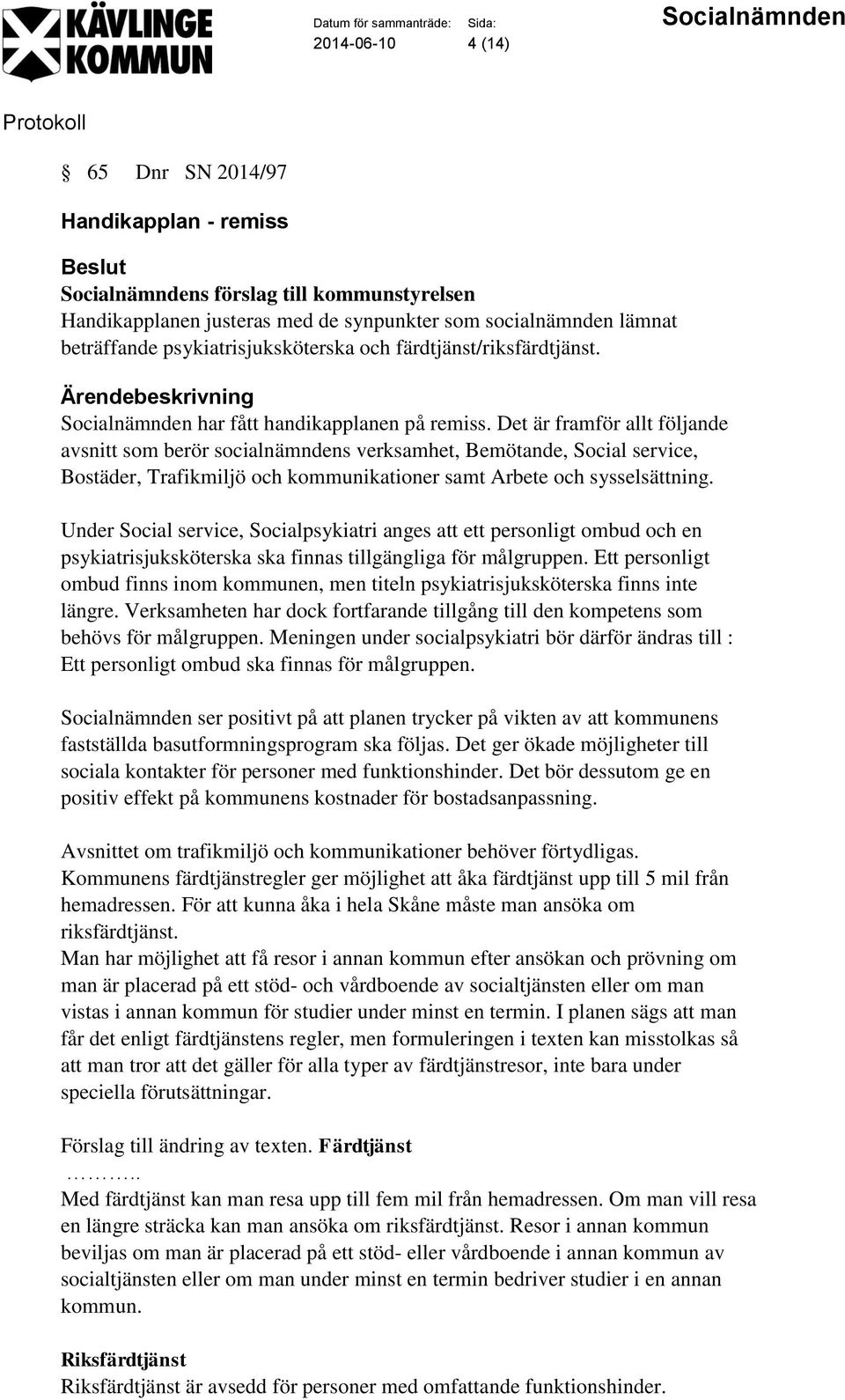 Det är framför allt följande avsnitt som berör socialnämndens verksamhet, Bemötande, Social service, Bostäder, Trafikmiljö och kommunikationer samt Arbete och sysselsättning.