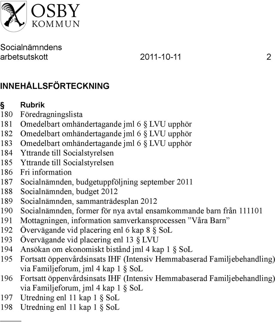 2012 189 Socialnämnden, sammanträdesplan 2012 190 Socialnämnden, former för nya avtal ensamkommande barn från 111101 191 Mottagningen, information samverkansprocessen Våra Barn 192 Övervägande vid