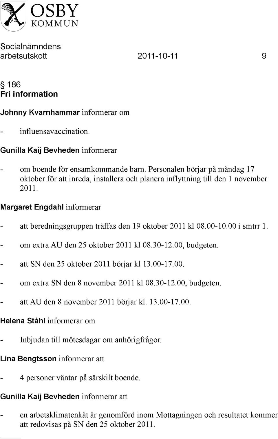 Margaret Engdahl informerar - att beredningsgruppen träffas den 19 oktober 2011 kl 08.00-10.00 i smtrr 1. - om extra AU den 25 oktober 2011 kl 08.30-12.00, budgeten.