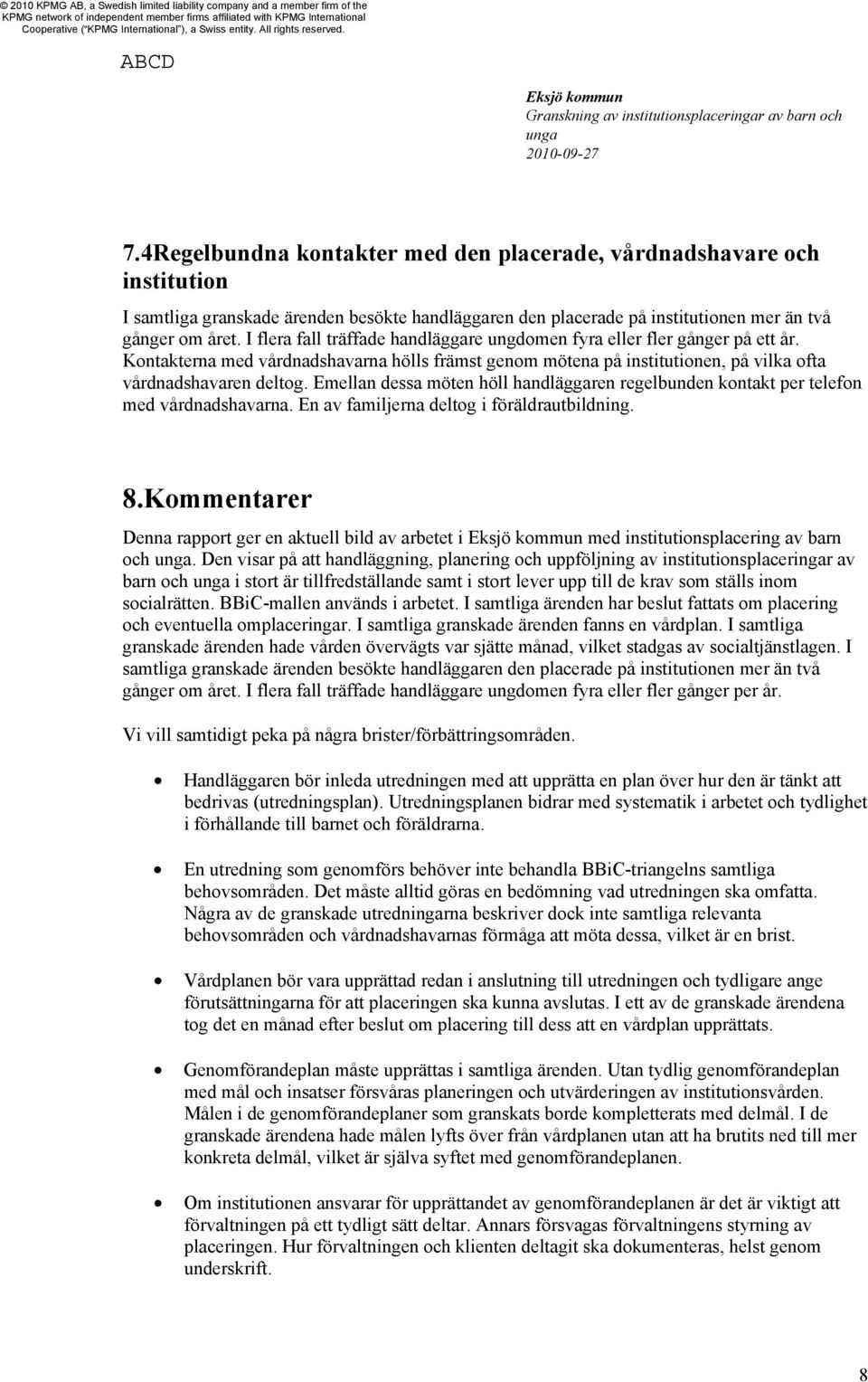 Emellan dessa möten höll handläggaren regelbunden kontakt per telefon med vårdnadshavarna. En av familjerna deltog i föräldrautbildning. 8.