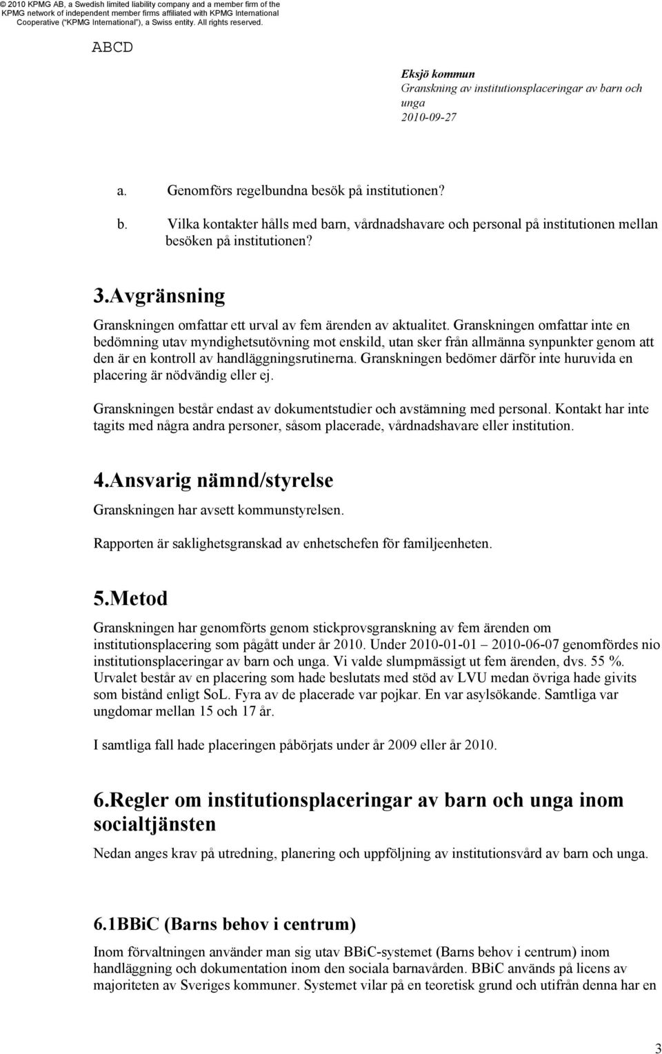 Granskningen omfattar inte en bedömning utav myndighetsutövning mot enskild, utan sker från allmänna synpunkter genom att den är en kontroll av handläggningsrutinerna.