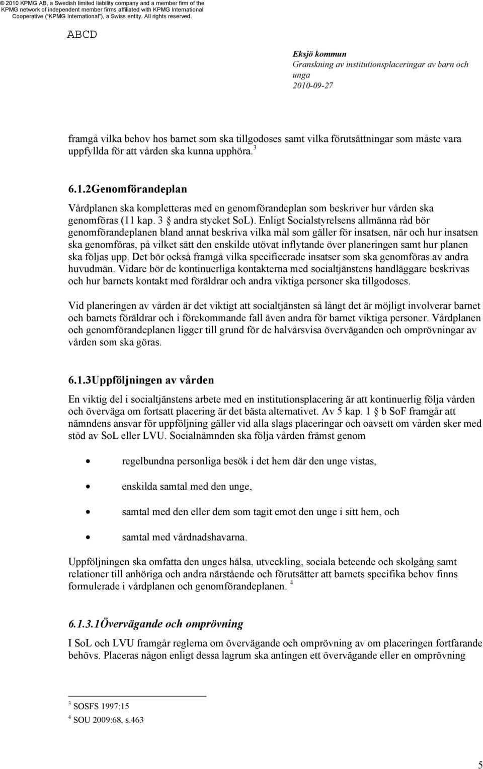 Enligt Socialstyrelsens allmänna råd bör genomförandeplanen bland annat beskriva vilka mål som gäller för insatsen, när och hur insatsen ska genomföras, på vilket sätt den enskilde utövat inflytande
