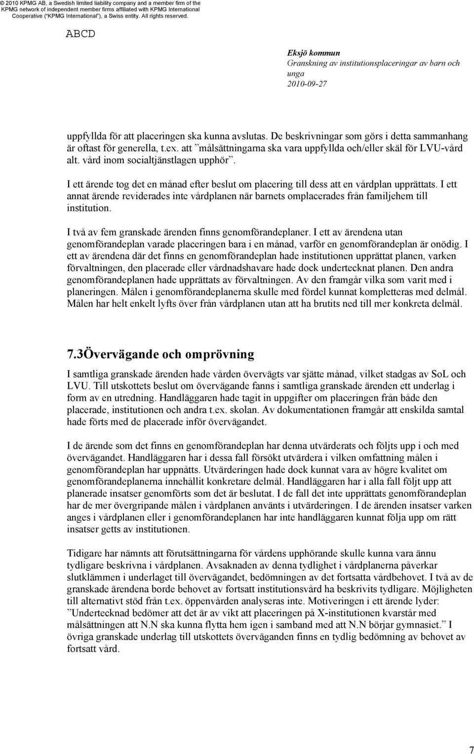 I ett annat ärende reviderades inte vårdplanen när barnets omplacerades från familjehem till institution. I två av fem granskade ärenden finns genomförandeplaner.