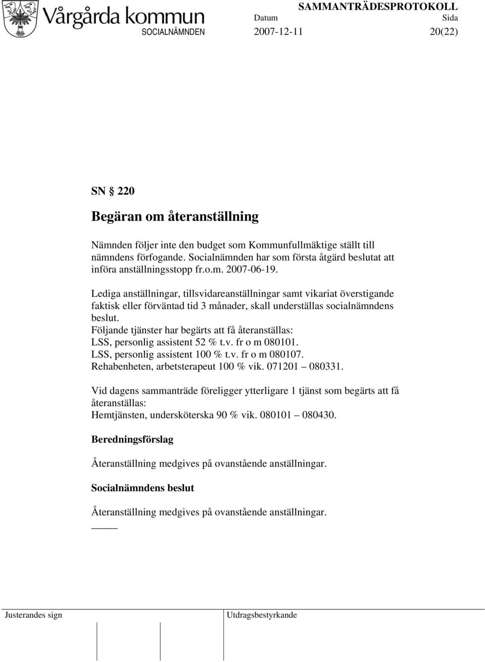 Lediga anställningar, tillsvidareanställningar samt vikariat överstigande faktisk eller förväntad tid 3 månader, skall underställas socialnämndens beslut.