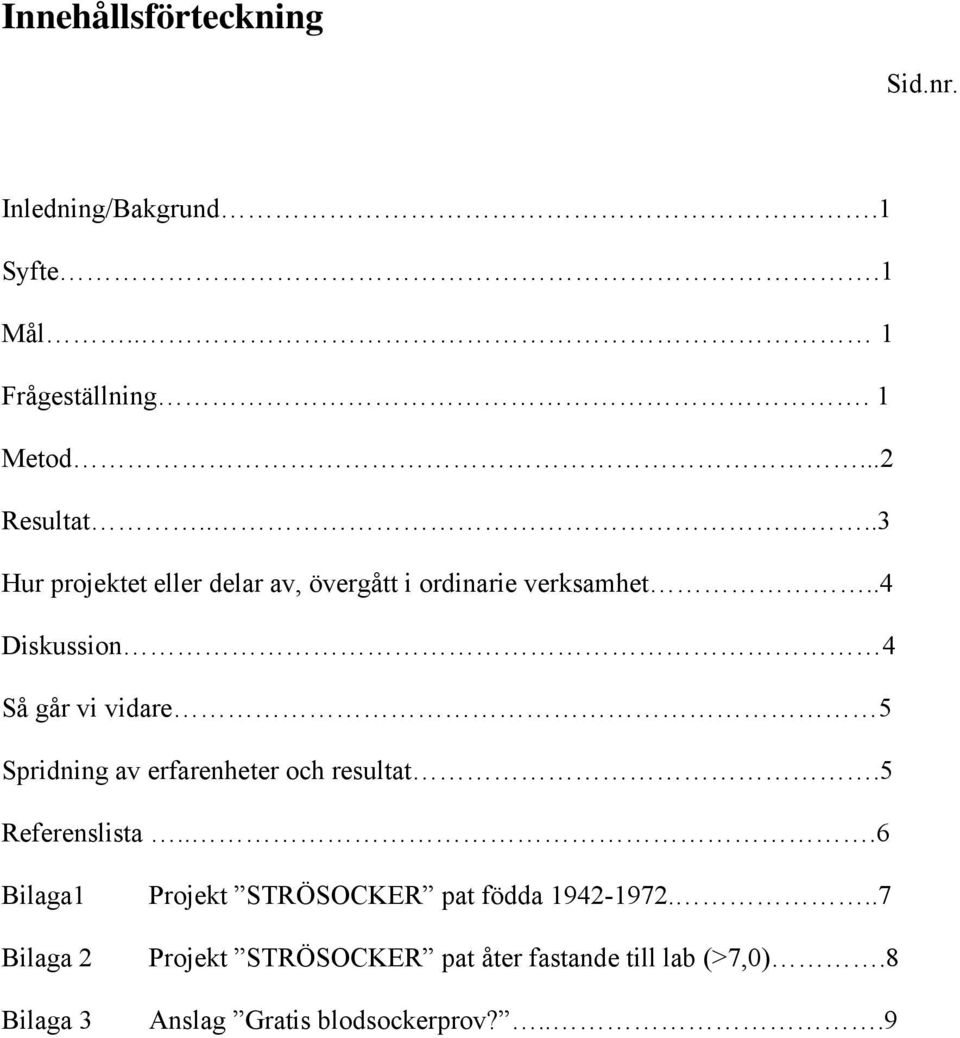 .4 Diskussion 4 Så går vi vidare 5 Spridning av erfarenheter och resultat.5 Referenslista.