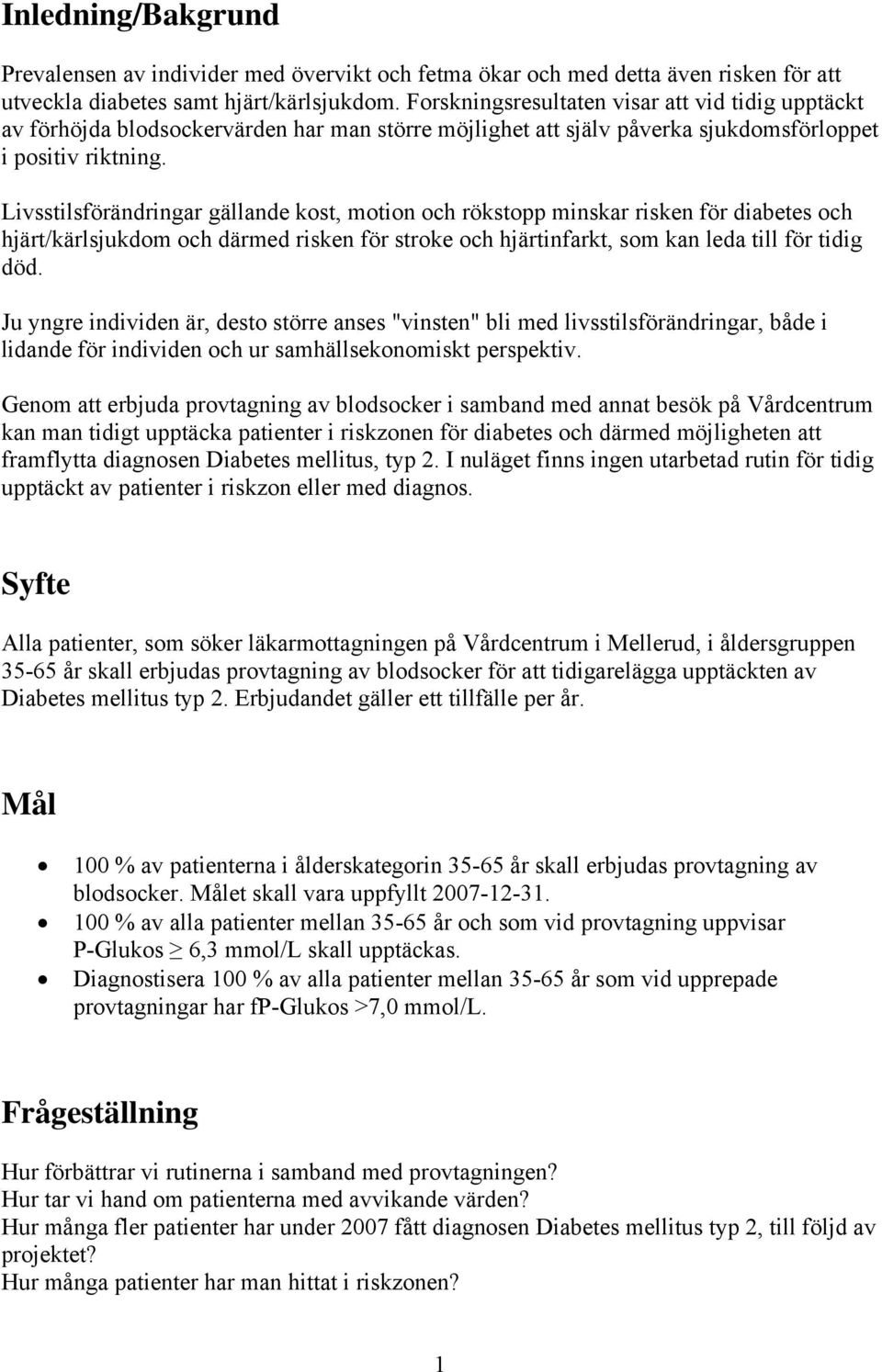 Livsstilsförändringar gällande kost, motion och rökstopp minskar risken för diabetes och hjärt/kärlsjukdom och därmed risken för stroke och hjärtinfarkt, som kan leda till för tidig död.