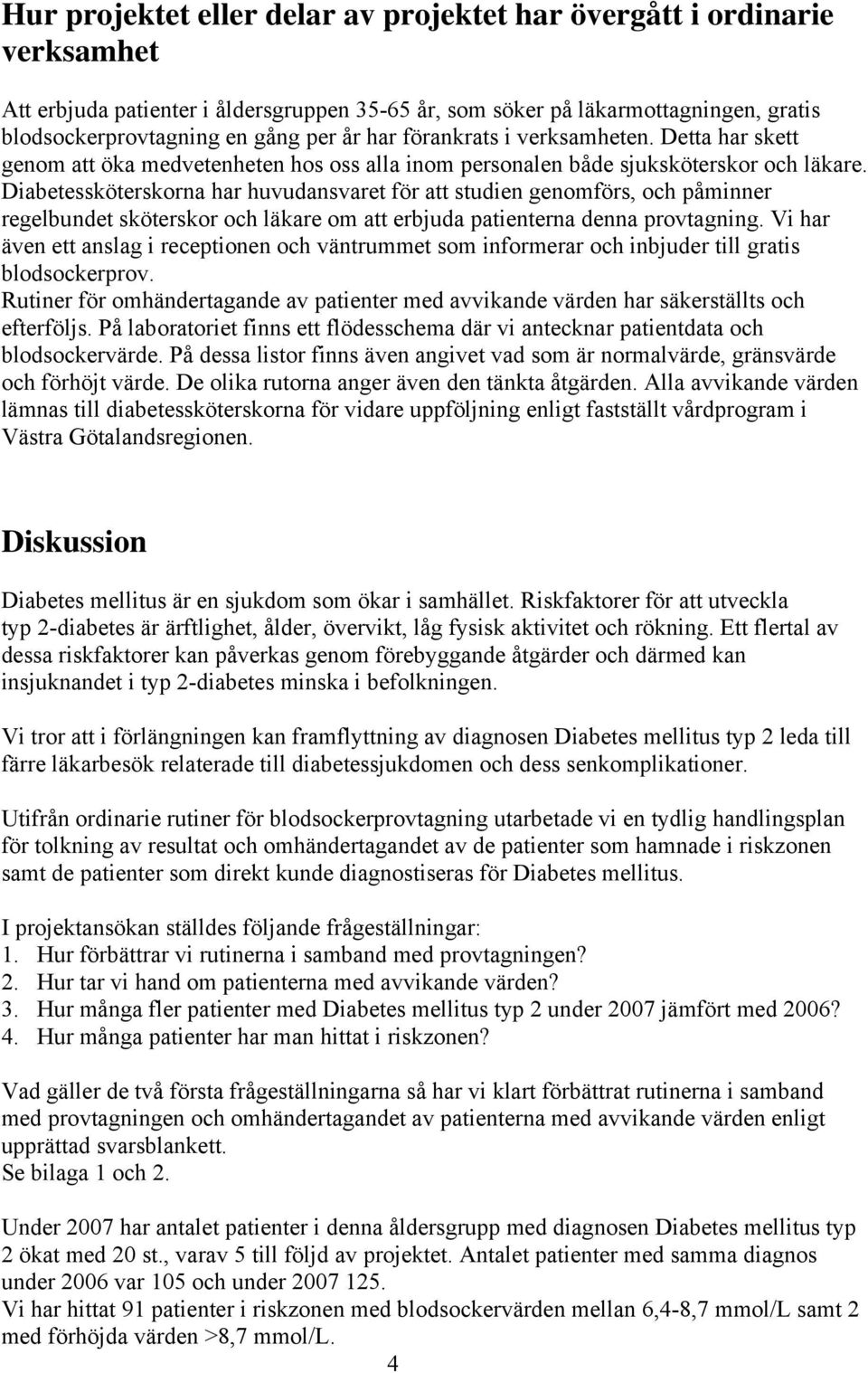 Diabetessköterskorna har huvudansvaret för att studien genomförs, och påminner regelbundet sköterskor och läkare om att erbjuda patienterna denna provtagning.