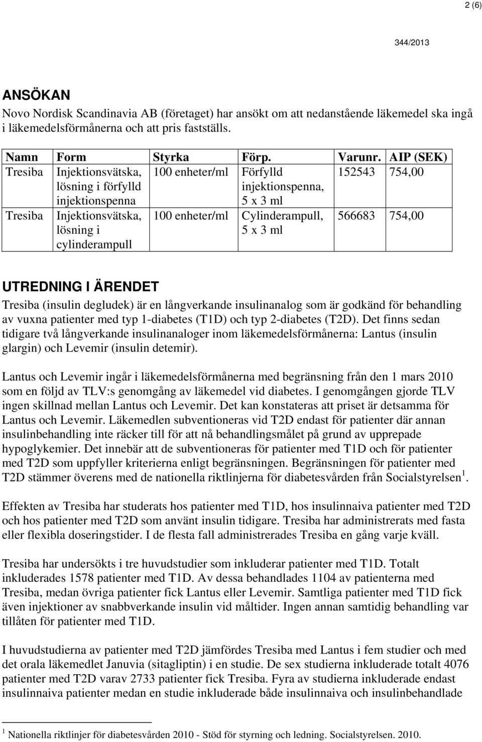Cylinderampull, 566683 754,00 UTREDNING I ÄRENDET Tresiba (insulin degludek) är en långverkande insulinanalog som är godkänd för behandling av vuxna patienter med typ 1-diabetes (T1D) och typ