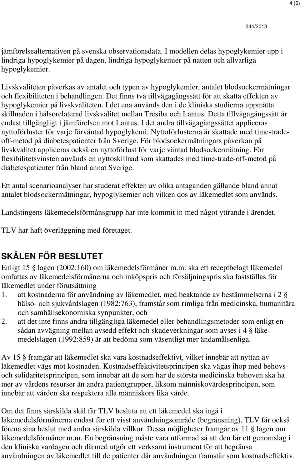 Det finns två tillvägagångssätt för att skatta effekten av hypoglykemier på livskvaliteten.