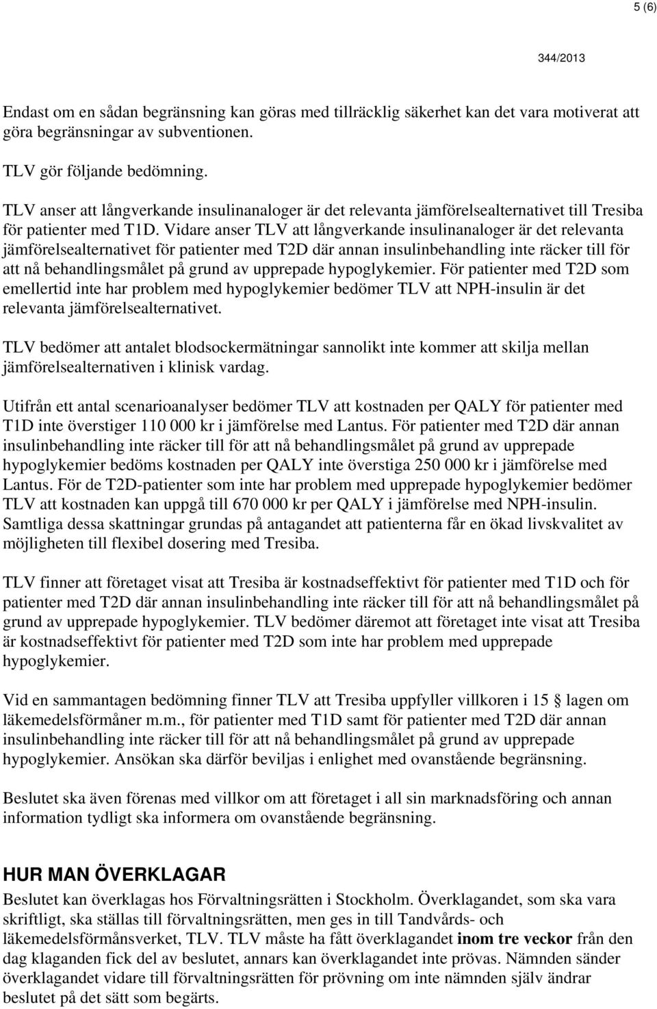Vidare anser TLV att långverkande insulinanaloger är det relevanta jämförelsealternativet för patienter med T2D där annan insulinbehandling inte räcker till för att nå behandlingsmålet på grund av
