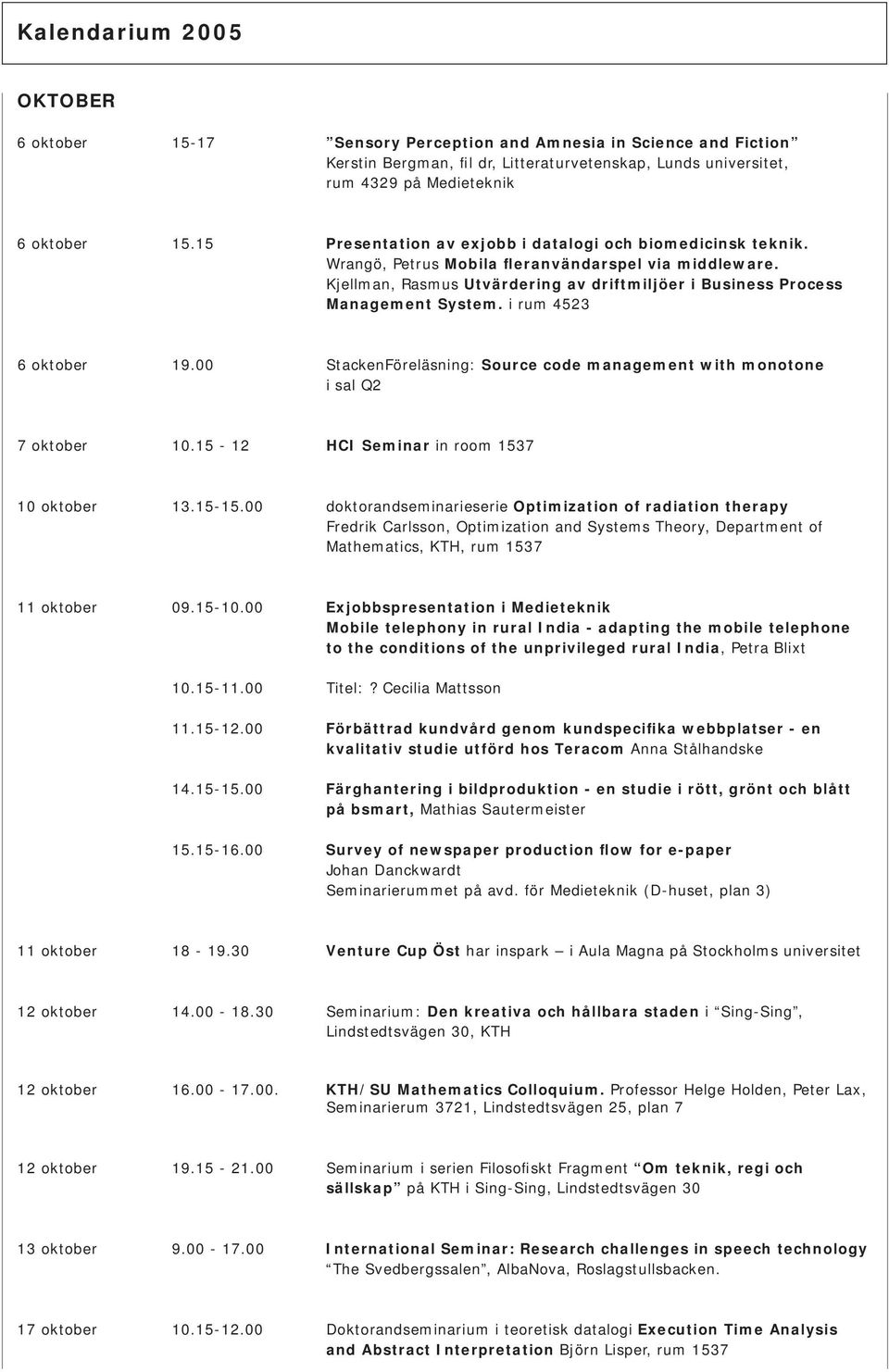 i rum 4523 6 oktober 19.00 StackenFöreläsning: Source code management with monotone i sal Q2 7 oktober 10.15-12 HCI Seminar in room 1537 10 oktober 13.15-15.