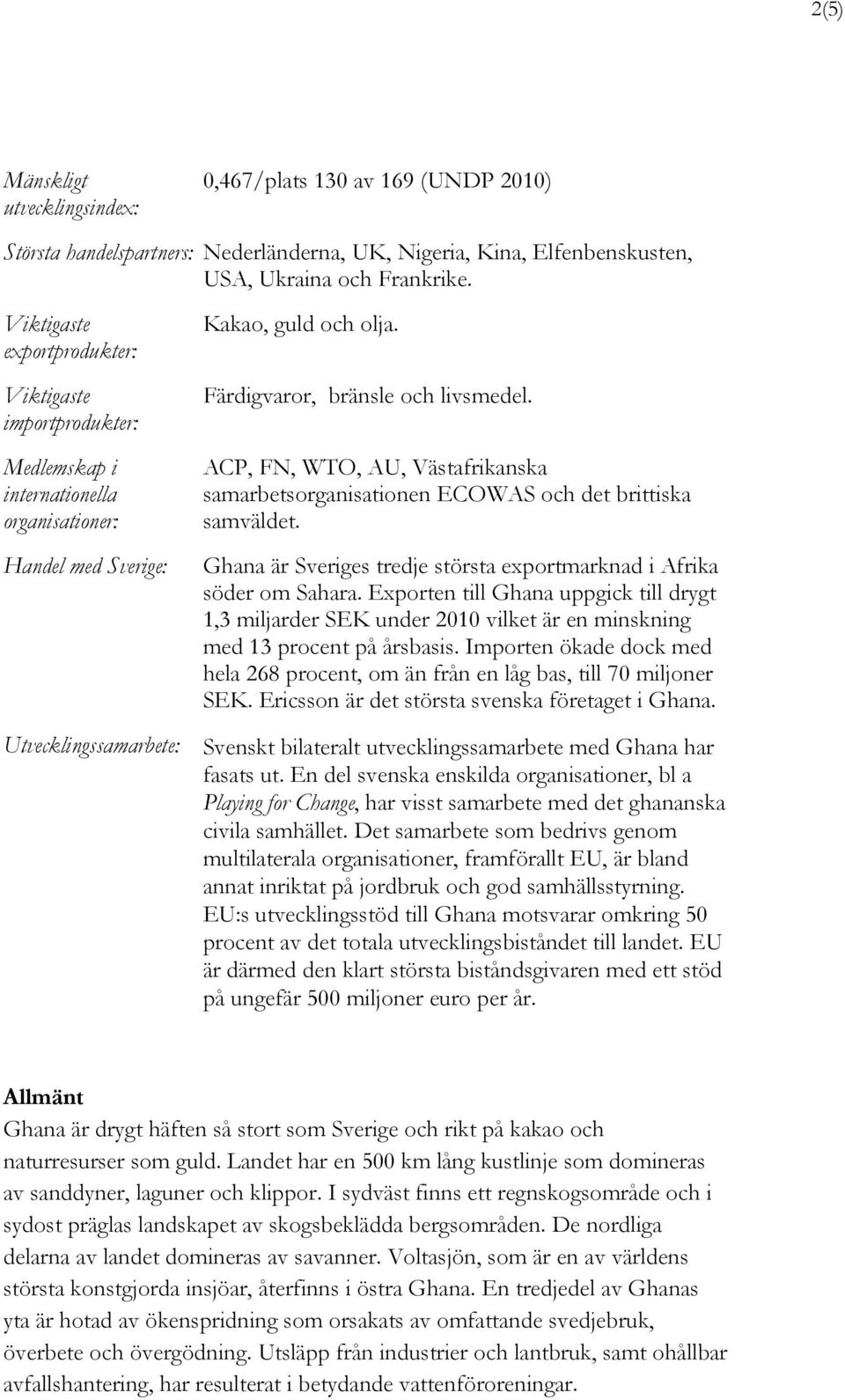 ACP, FN, WTO, AU, Västafrikanska samarbetsorganisationen ECOWAS och det brittiska samväldet. Ghana är Sveriges tredje största exportmarknad i Afrika söder om Sahara.