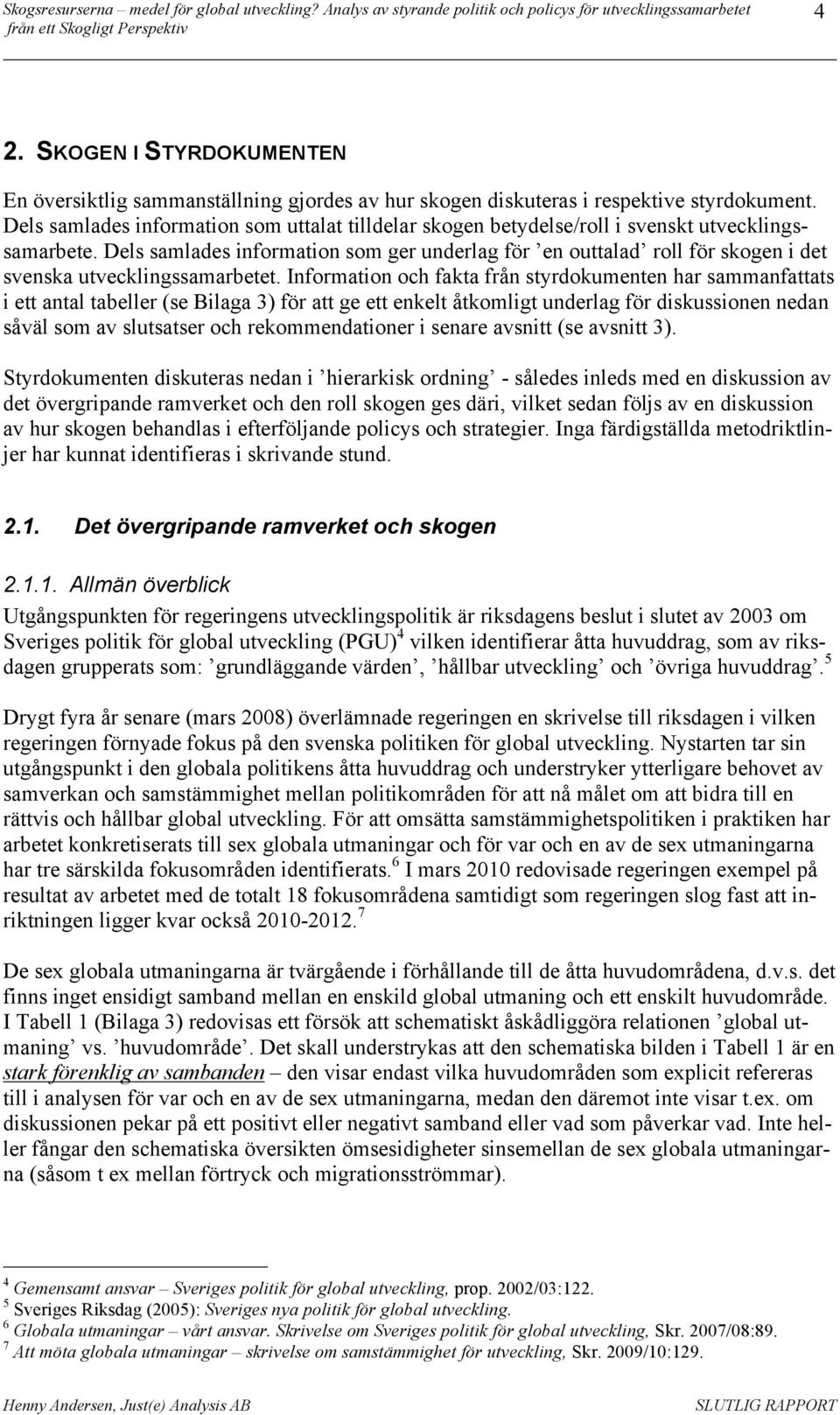 Dels samlades information som ger underlag för en outtalad roll för skogen i det svenska utvecklingssamarbetet.