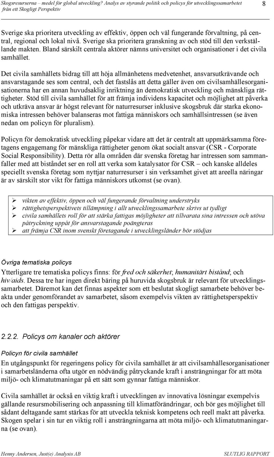 Det civila samhällets bidrag till att höja allmänhetens medvetenhet, ansvarsutkrävande och ansvarstagande ses som central, och det fastslås att detta gäller även om civilsamhällesorganisationerna har