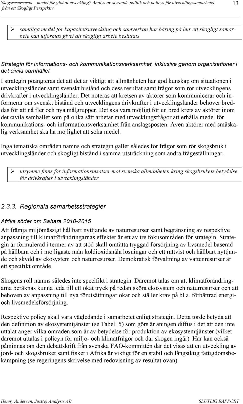 svenskt bistånd och dess resultat samt frågor som rör utvecklingens drivkrafter i utvecklingsländer.