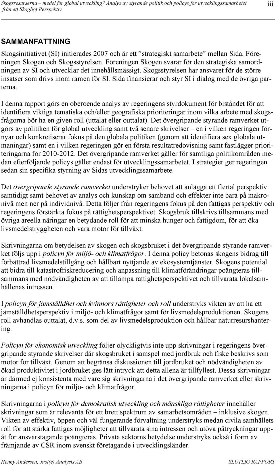 Sida finansierar och styr SI i dialog med de övriga parterna.