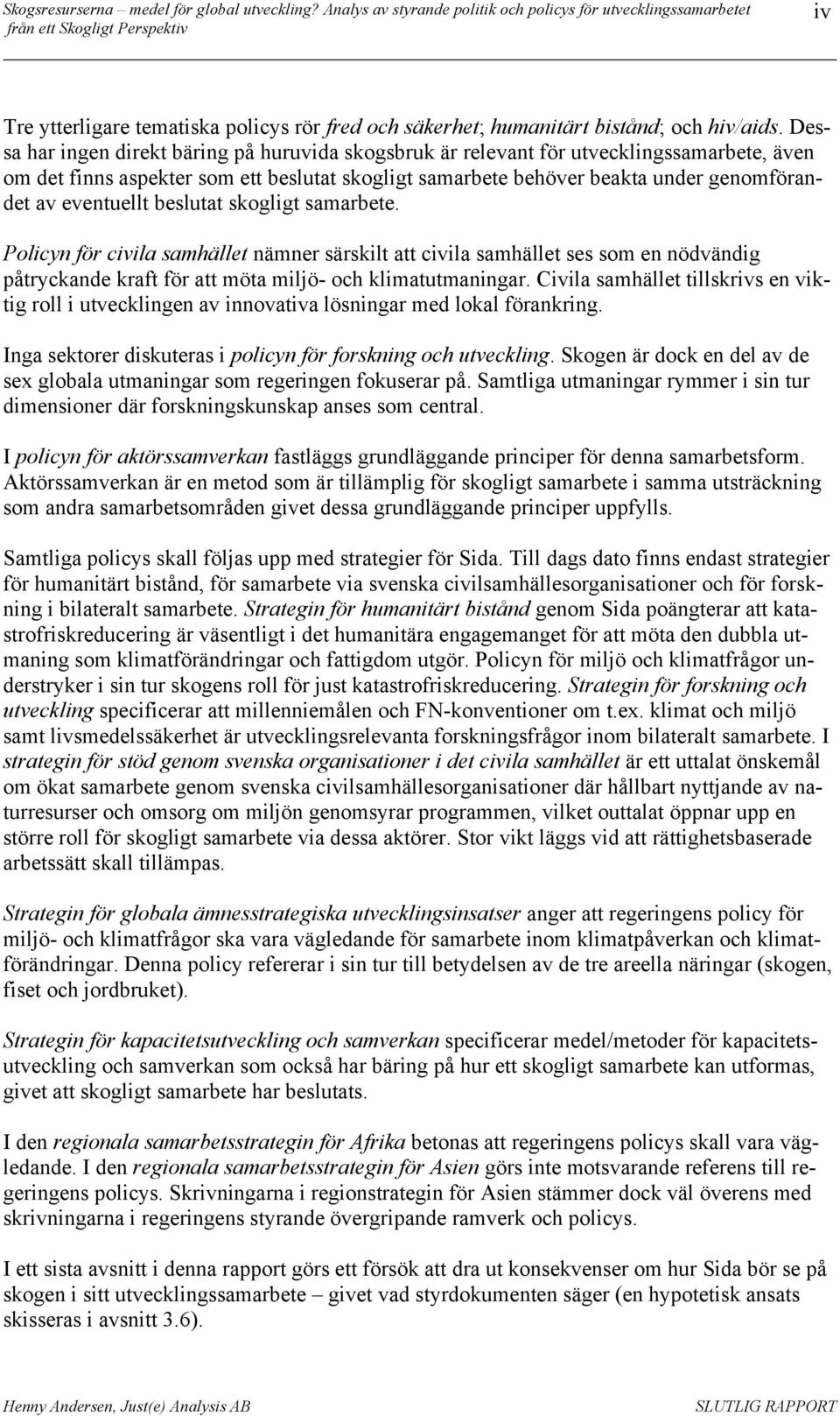 eventuellt beslutat skogligt samarbete. Policyn för civila samhället nämner särskilt att civila samhället ses som en nödvändig påtryckande kraft för att möta miljö- och klimatutmaningar.