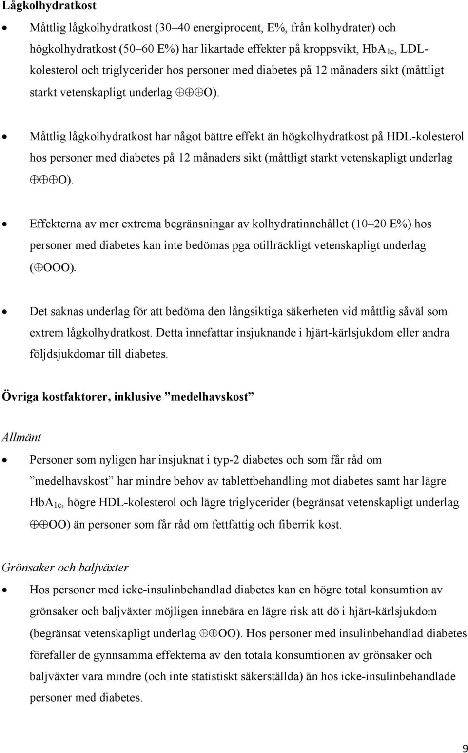 Måttlig lågkolhydratkost har något bättre effekt än högkolhydratkost på HDL-kolesterol hos  Effekterna av mer extrema begränsningar av kolhydratinnehållet (10 20 E%) hos personer med diabetes kan