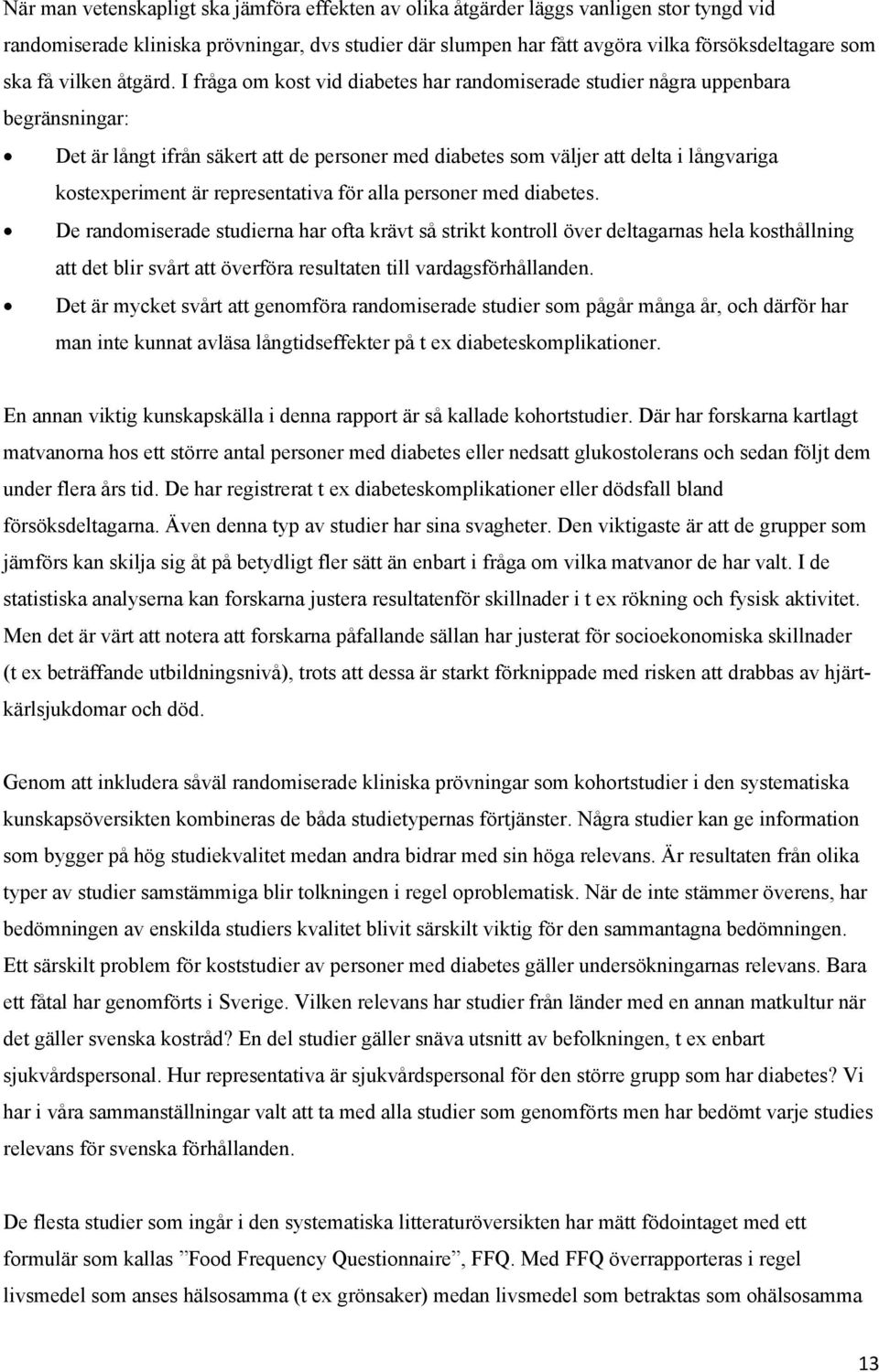 I fråga om kost vid diabetes har randomiserade studier några uppenbara begränsningar: Det är långt ifrån säkert att de personer med diabetes som väljer att delta i långvariga kostexperiment är