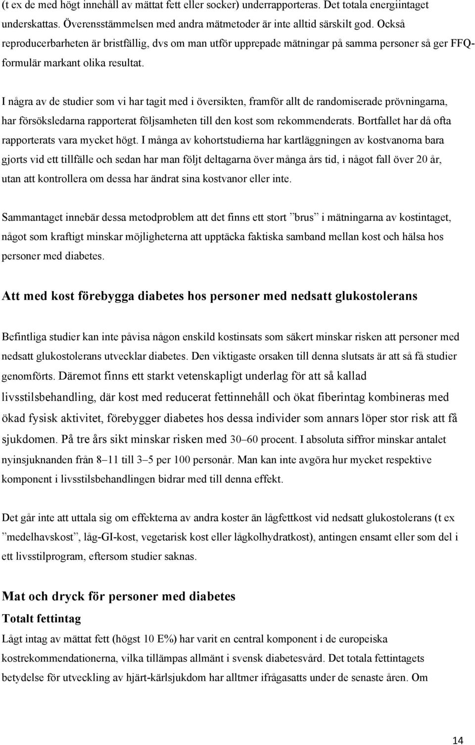 I några av de studier som vi har tagit med i översikten, framför allt de randomiserade prövningarna, har försöksledarna rapporterat följsamheten till den kost som rekommenderats.