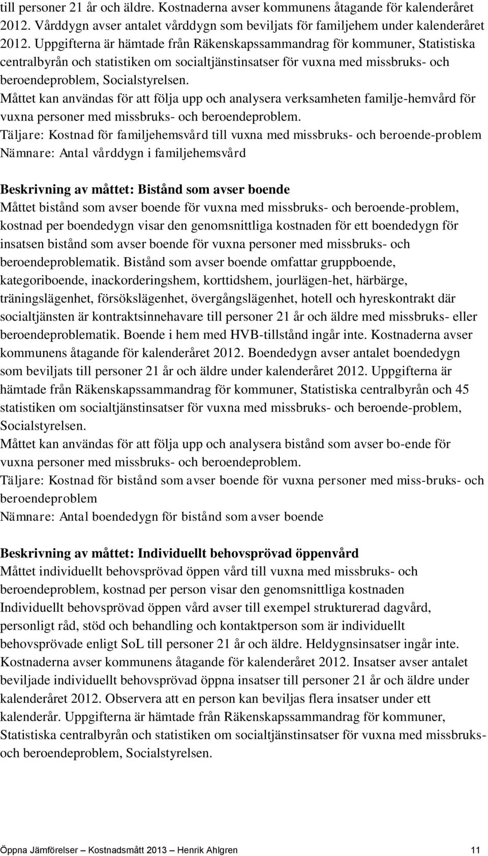 Måttet kan användas för att följa upp och analysera verksamheten familje-hemvård för vuxna personer med missbruks- och beroendeproblem.