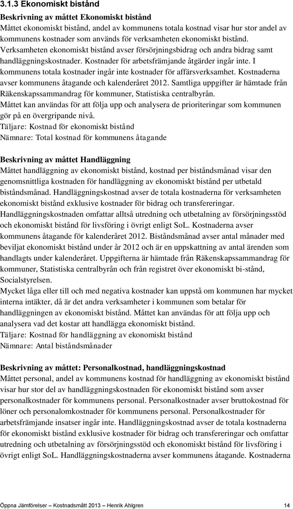 I kommunens totala kostnader ingår inte kostnader för affärsverksamhet. Kostnaderna avser kommunens åtagande och kalenderåret 2012.