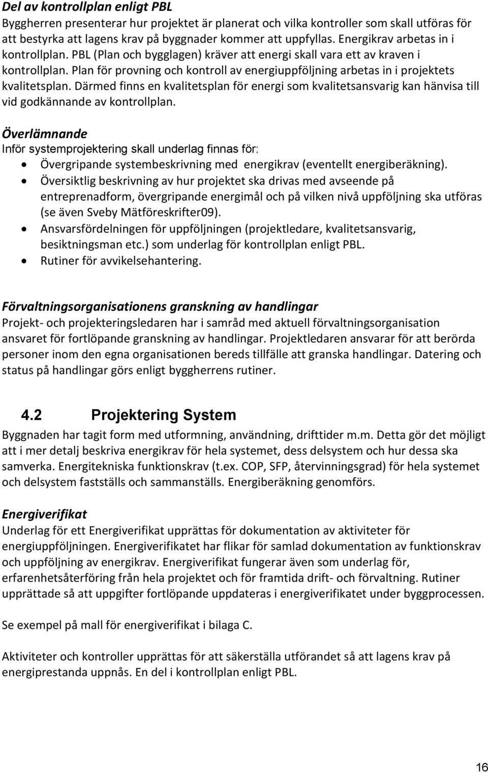 Plan för provning och kontroll av energiuppföljning arbetas in i projektets kvalitetsplan.