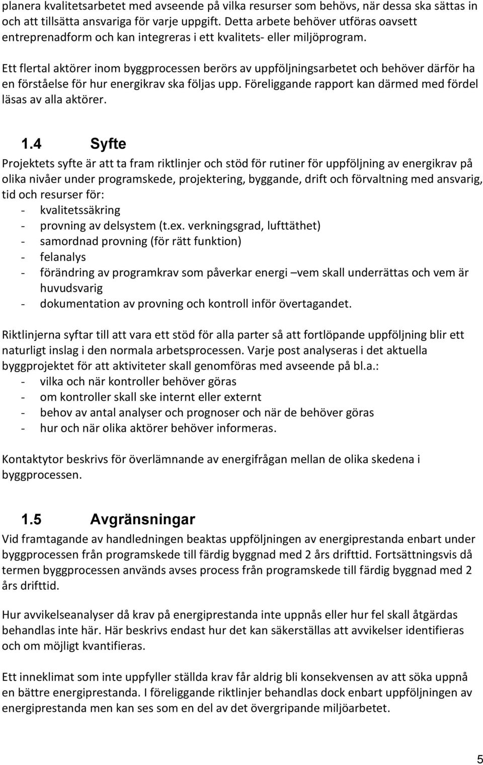 Ett flertal aktörer inom byggprocessen berörs av uppföljningsarbetet och behöver därför ha en förståelse för hur energikrav ska följas upp.