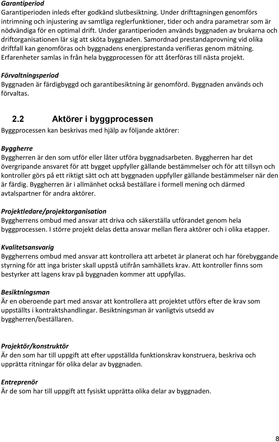 Under garantiperioden används byggnaden av brukarna och driftorganisationen lär sig att sköta byggnaden.