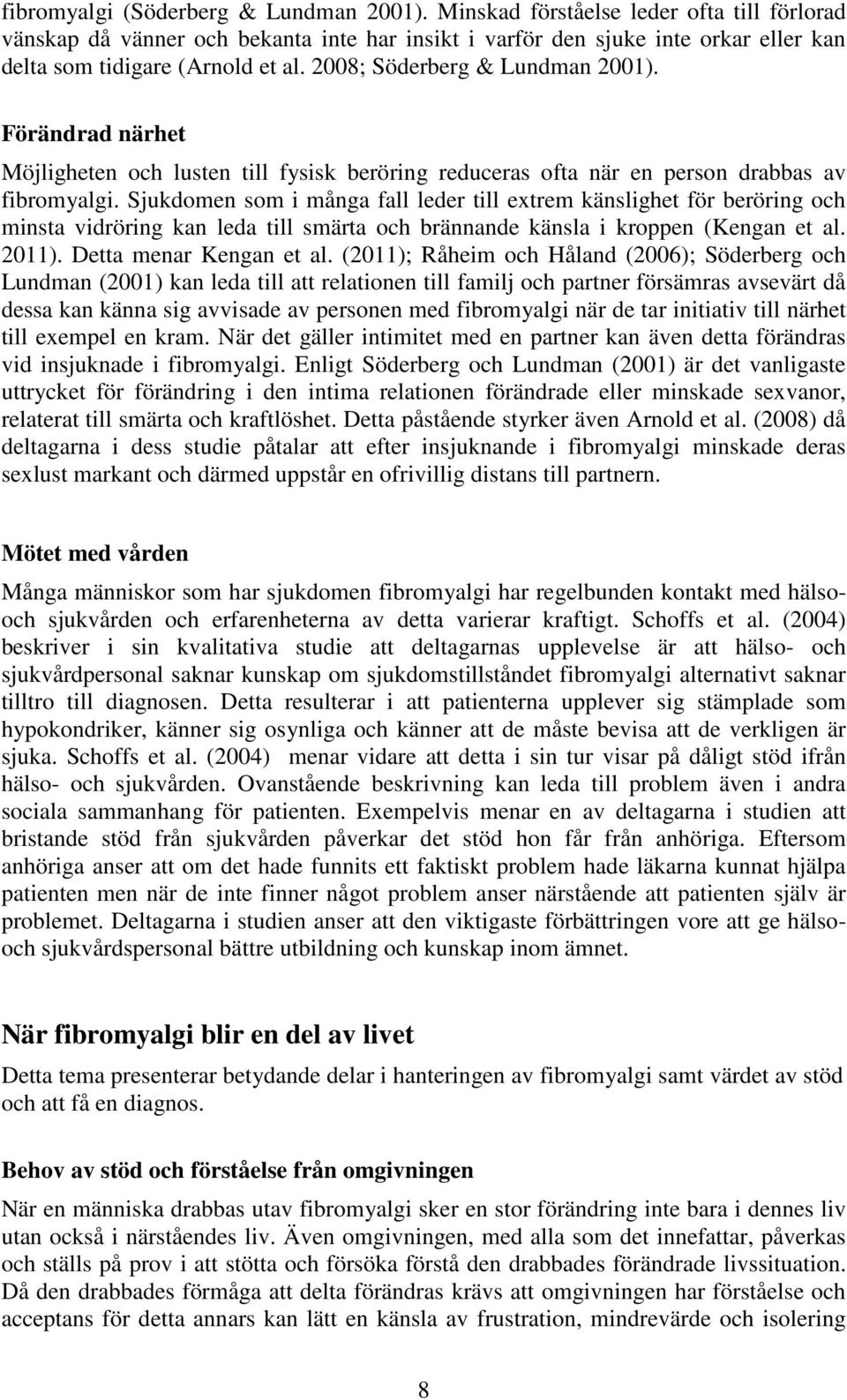 Förändrad närhet Möjligheten och lusten till fysisk beröring reduceras ofta när en person drabbas av fibromyalgi.