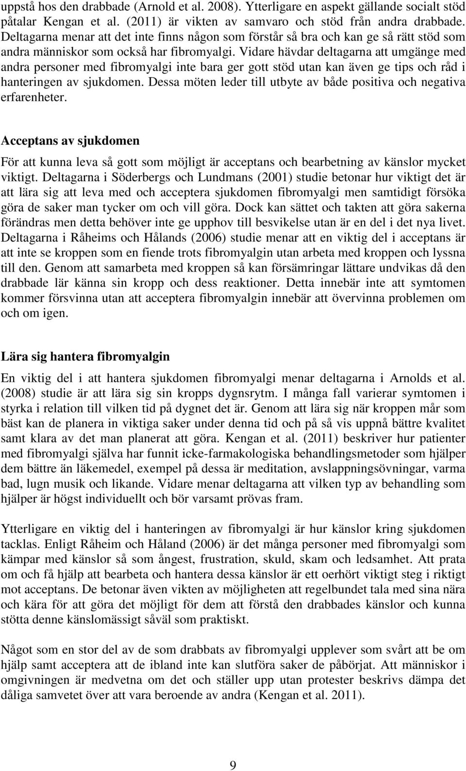Vidare hävdar deltagarna att umgänge med andra personer med fibromyalgi inte bara ger gott stöd utan kan även ge tips och råd i hanteringen av sjukdomen.