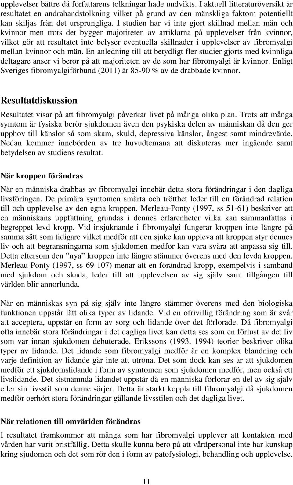 I studien har vi inte gjort skillnad mellan män och kvinnor men trots det bygger majoriteten av artiklarna på upplevelser från kvinnor, vilket gör att resultatet inte belyser eventuella skillnader i