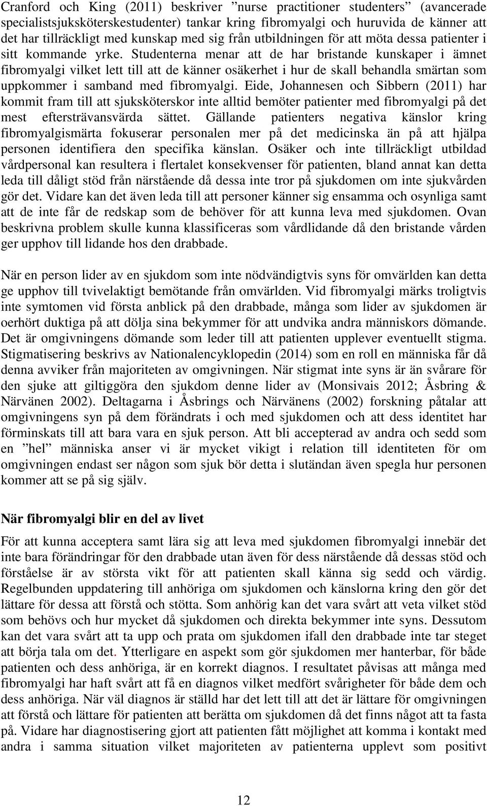 Studenterna menar att de har bristande kunskaper i ämnet fibromyalgi vilket lett till att de känner osäkerhet i hur de skall behandla smärtan som uppkommer i samband med fibromyalgi.
