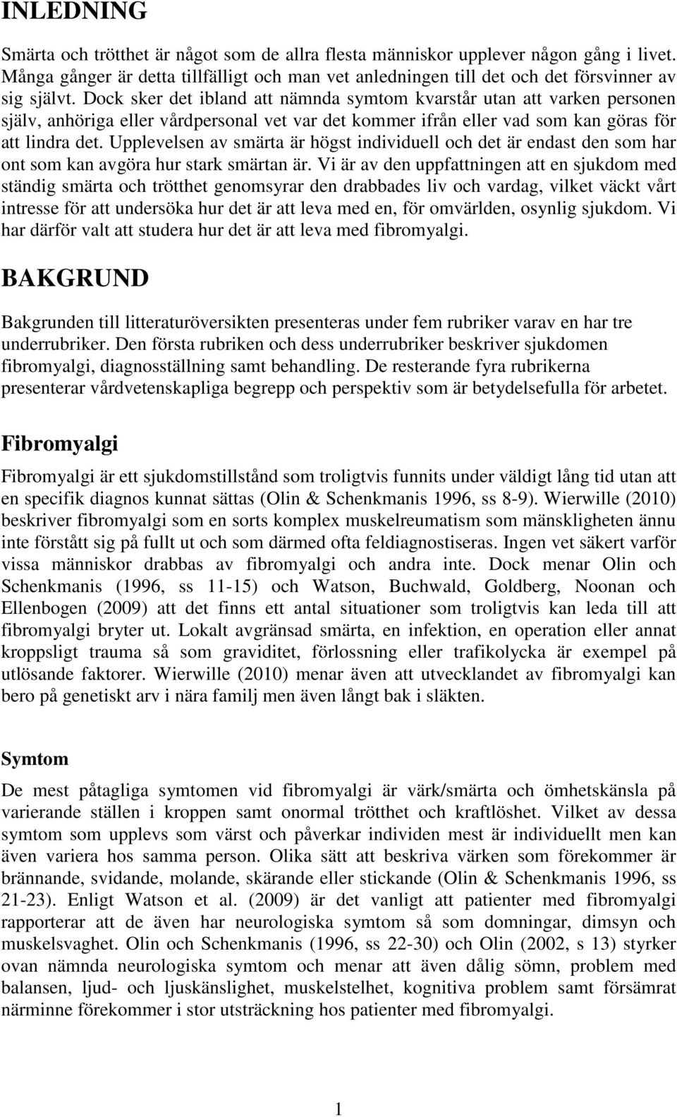 Upplevelsen av smärta är högst individuell och det är endast den som har ont som kan avgöra hur stark smärtan är.