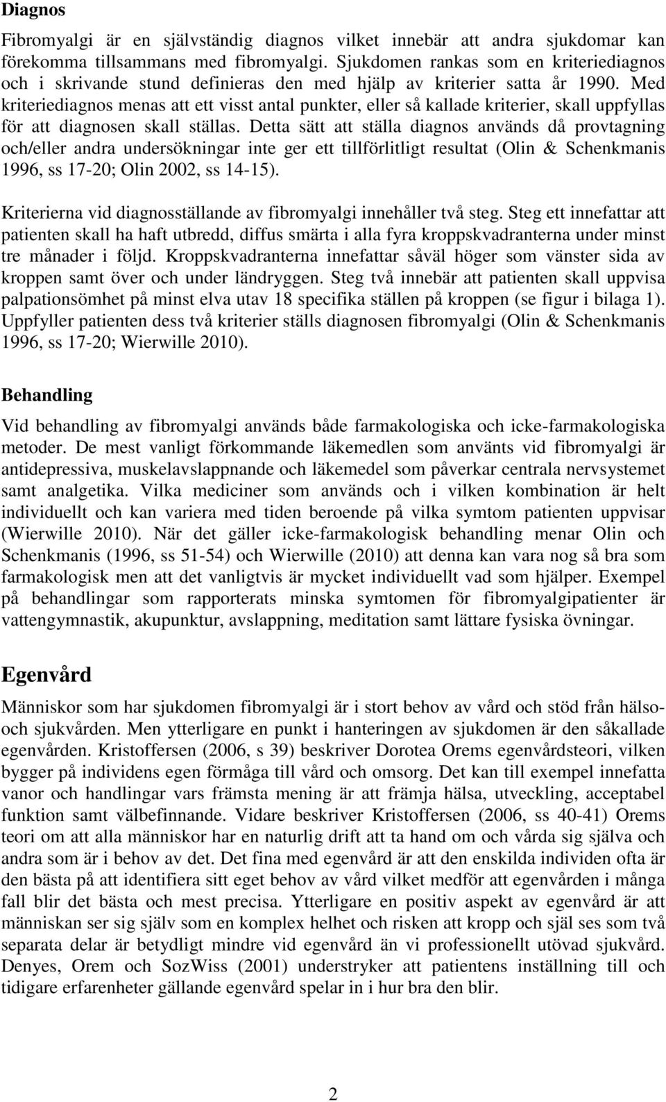 Med kriteriediagnos menas att ett visst antal punkter, eller så kallade kriterier, skall uppfyllas för att diagnosen skall ställas.