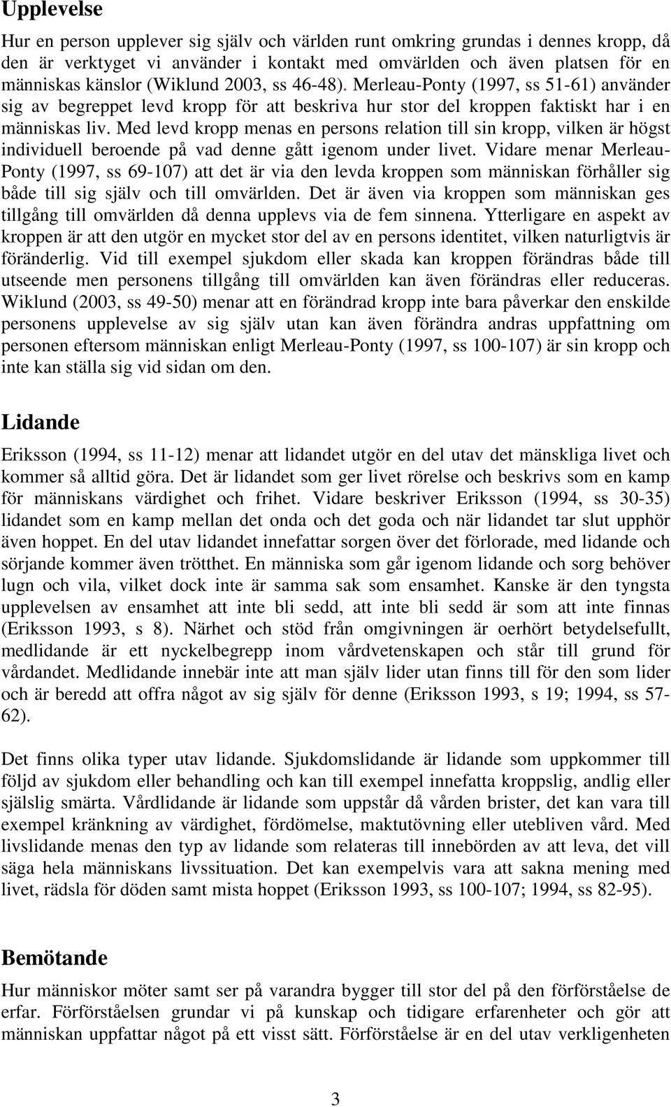 Med levd kropp menas en persons relation till sin kropp, vilken är högst individuell beroende på vad denne gått igenom under livet.