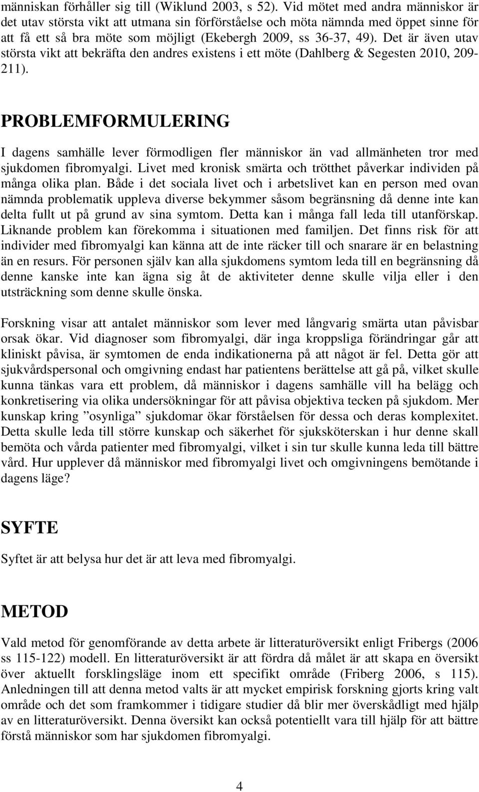 Det är även utav största vikt att bekräfta den andres existens i ett möte (Dahlberg & Segesten 2010, 209-211).