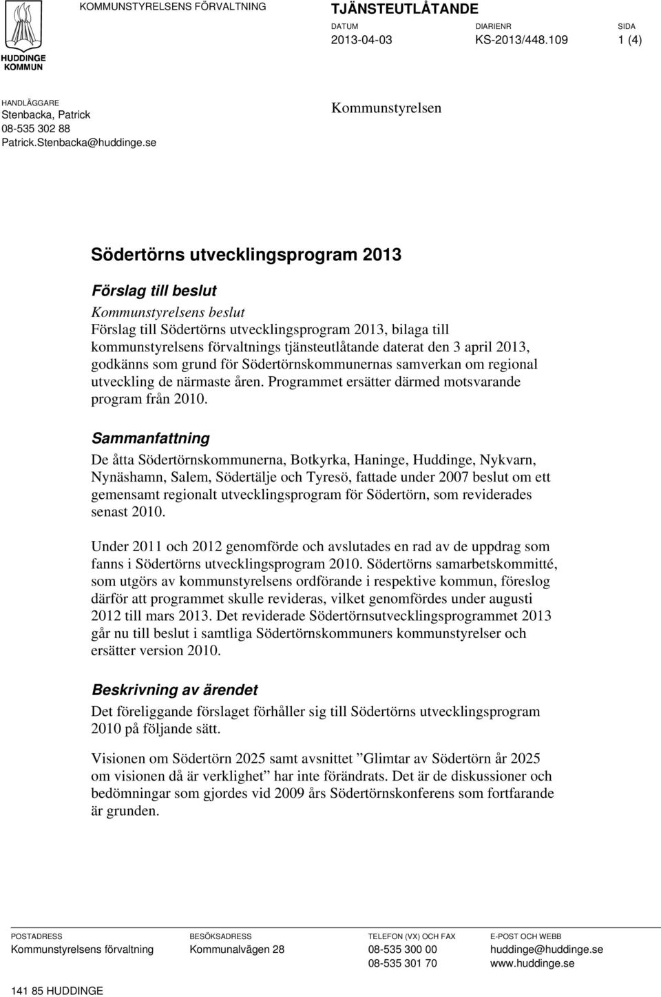 tjänsteutlåtande daterat den 3 april 2013, godkänns som grund för Södertörnskommunernas samverkan om regional utveckling de närmaste åren. Programmet ersätter därmed motsvarande program från 2010.