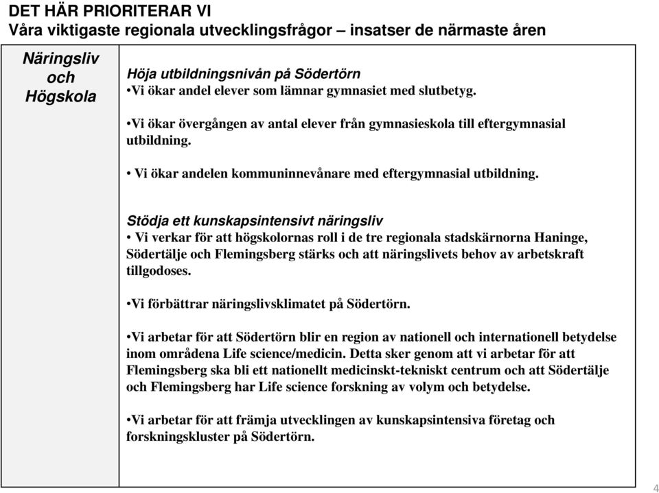 Stödja ett kunskapsintensivt näringsliv Vi verkar för att högskolornas roll i de tre regionala stadskärnorna Haninge, Södertälje och Flemingsberg stärks och att näringslivets behov av arbetskraft