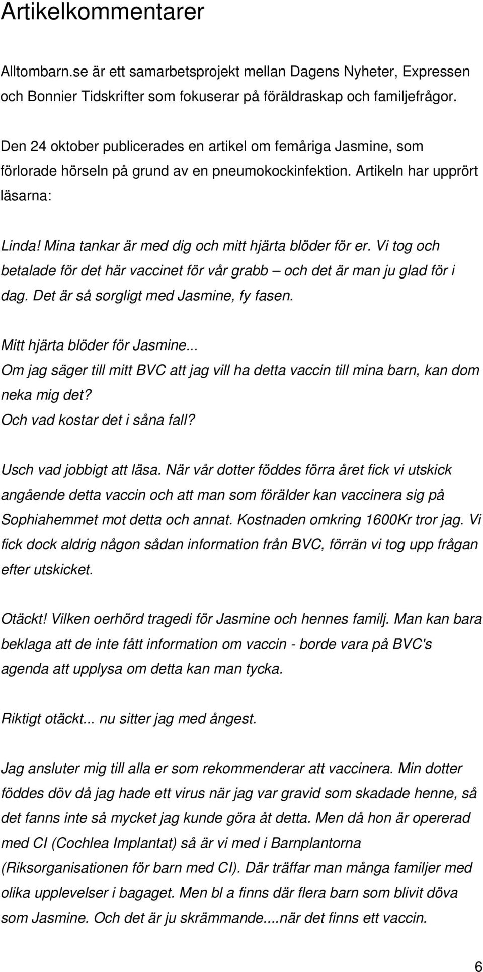 Mina tankar är med dig och mitt hjärta blöder för er. Vi tog och betalade för det här vaccinet för vår grabb och det är man ju glad för i dag. Det är så sorgligt med Jasmine, fy fasen.