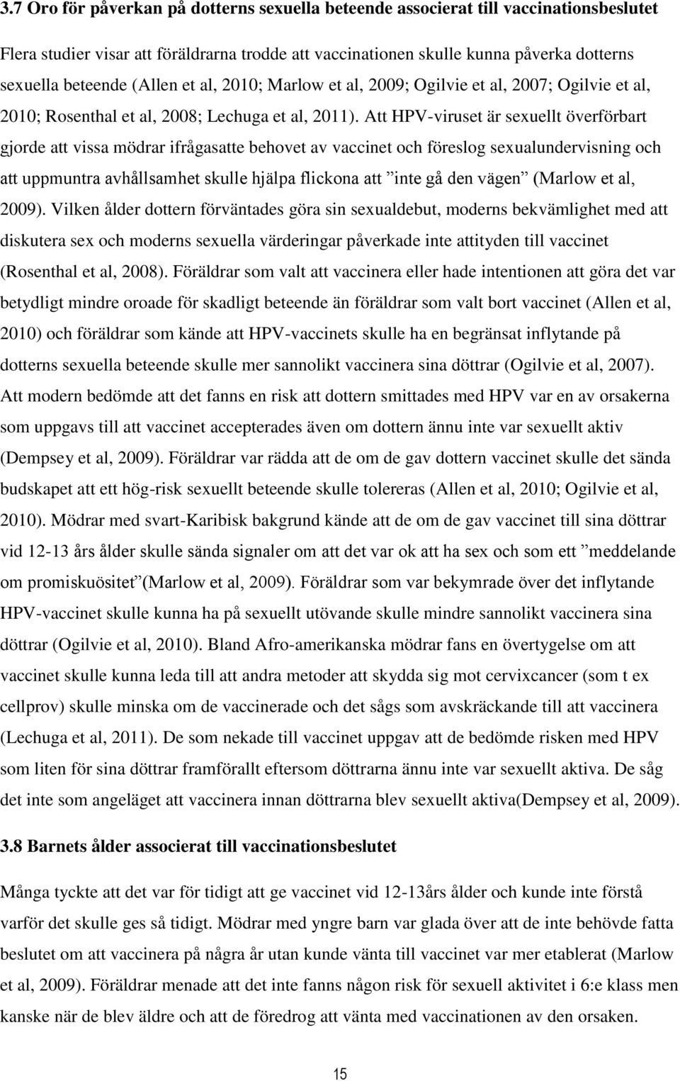 Att HPV-viruset är sexuellt överförbart gjorde att vissa mödrar ifrågasatte behovet av vaccinet och föreslog sexualundervisning och att uppmuntra avhållsamhet skulle hjälpa flickona att inte gå den