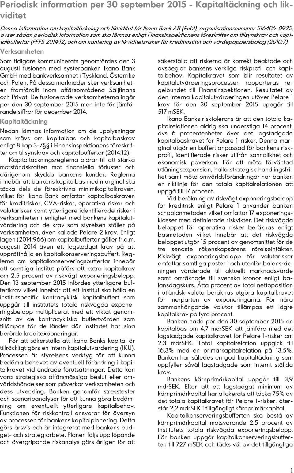 värdepappersbolag (2010:7). Verksamheten Som tidigare kommunicerats genomfördes den 3 augusti fusionen med systerbanken Ikano Bank GmbH med bankverksamhet i Tyskland, Österrike och Polen.