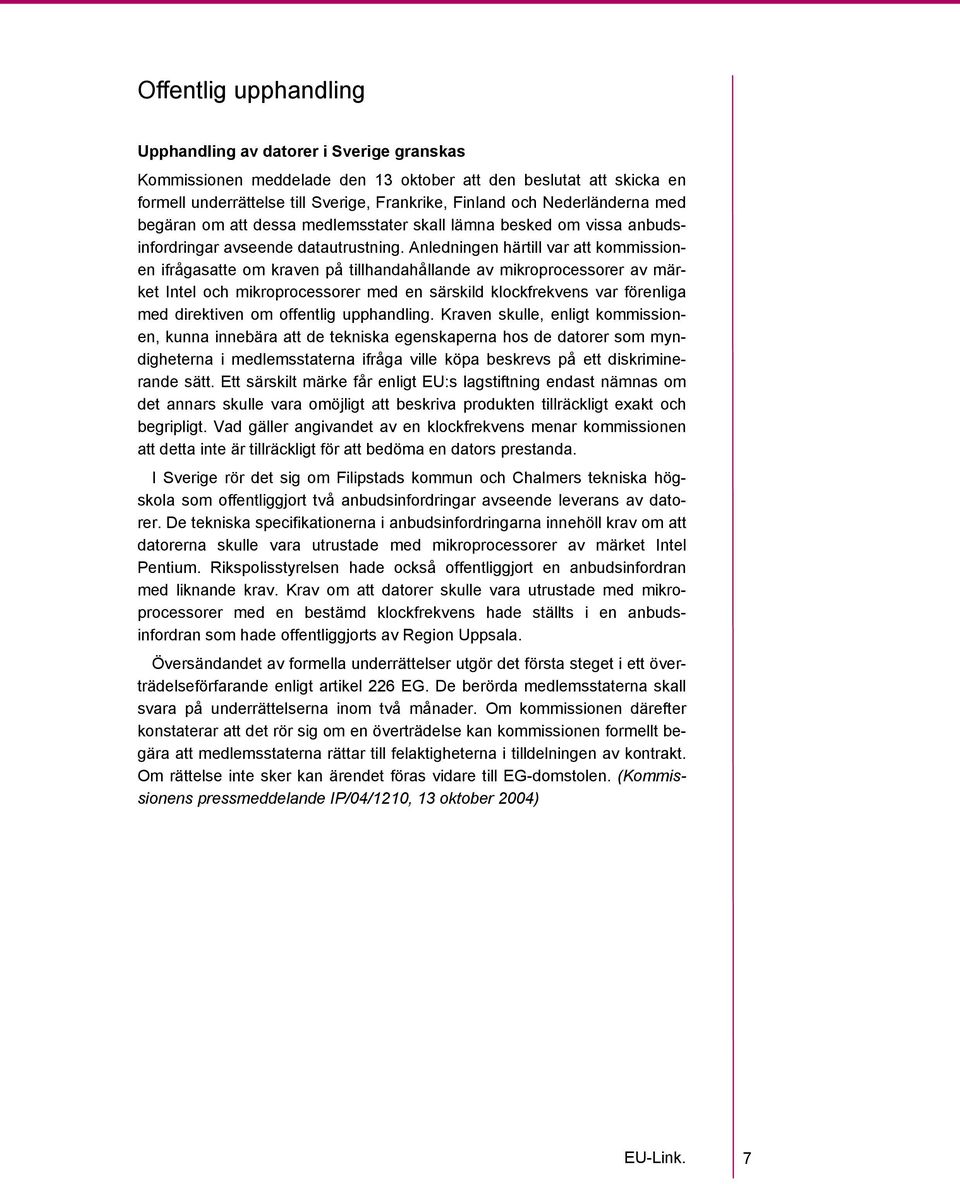 Anledningen härtill var att kommissionen ifrågasatte om kraven på tillhandahållande av mikroprocessorer av märket Intel och mikroprocessorer med en särskild klockfrekvens var förenliga med direktiven