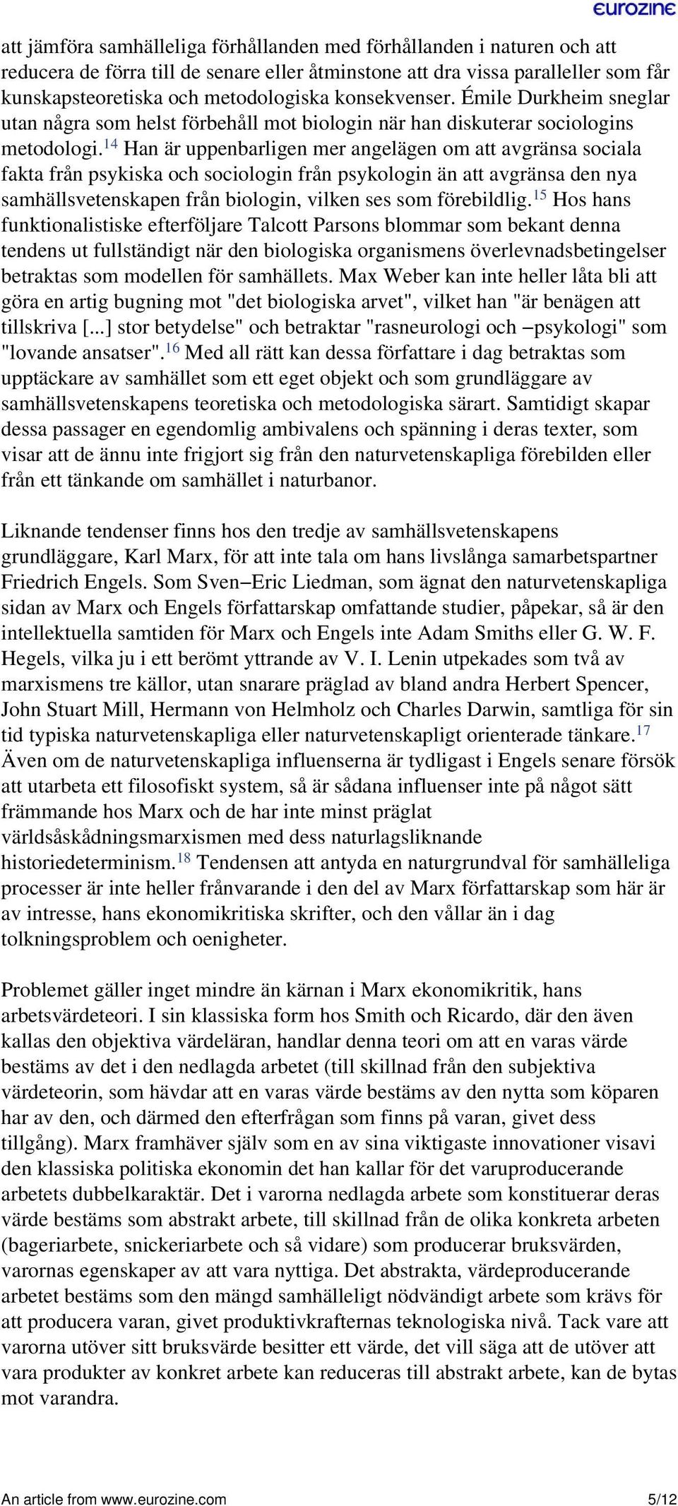 14 Han är uppenbarligen mer angelägen om att avgränsa sociala fakta från psykiska och sociologin från psykologin än att avgränsa den nya samhällsvetenskapen från biologin, vilken ses som förebildlig.