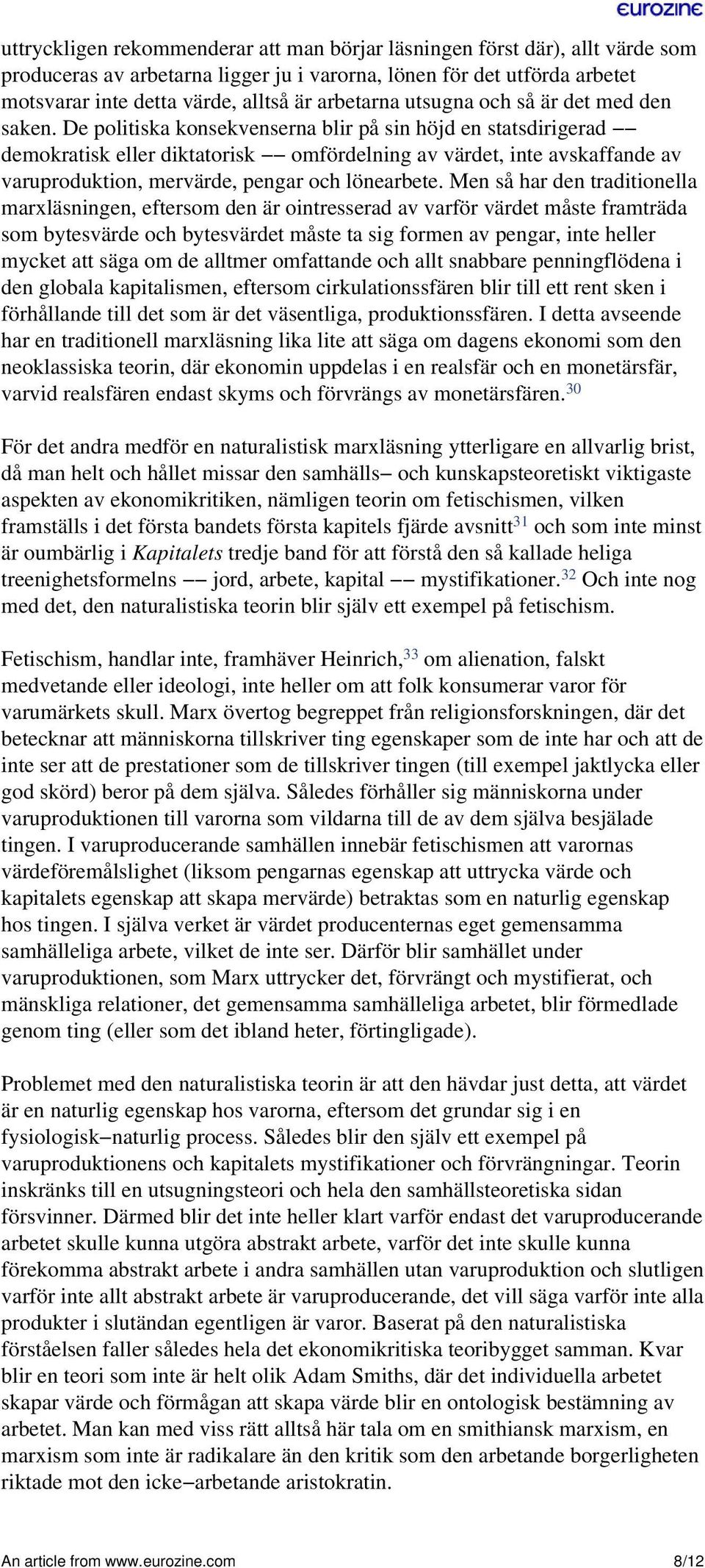 De politiska konsekvenserna blir på sin höjd en statsdirigerad demokratisk eller diktatorisk omfördelning av värdet, inte avskaffande av varuproduktion, mervärde, pengar och lönearbete.