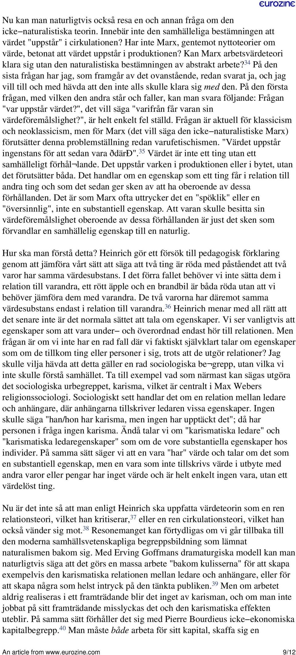 34 På den sista frågan har jag, som framgår av det ovanstående, redan svarat ja, och jag vill till och med hävda att den inte alls skulle klara sig med den.