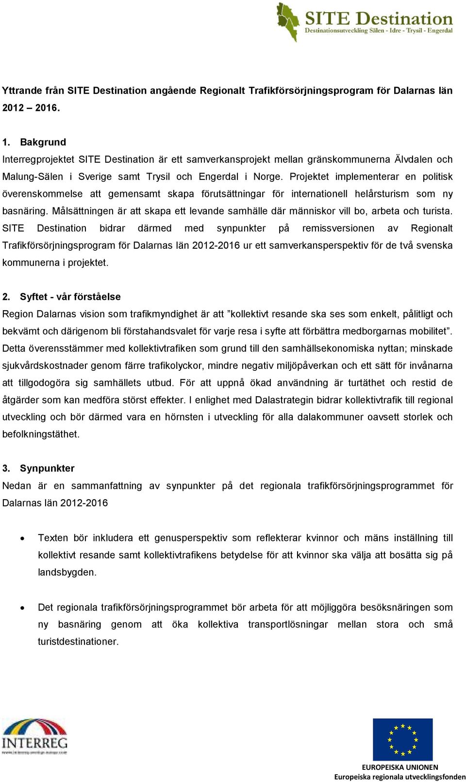 Projektet implementerar en politisk överenskommelse att gemensamt skapa förutsättningar för internationell helårsturism som ny basnäring.