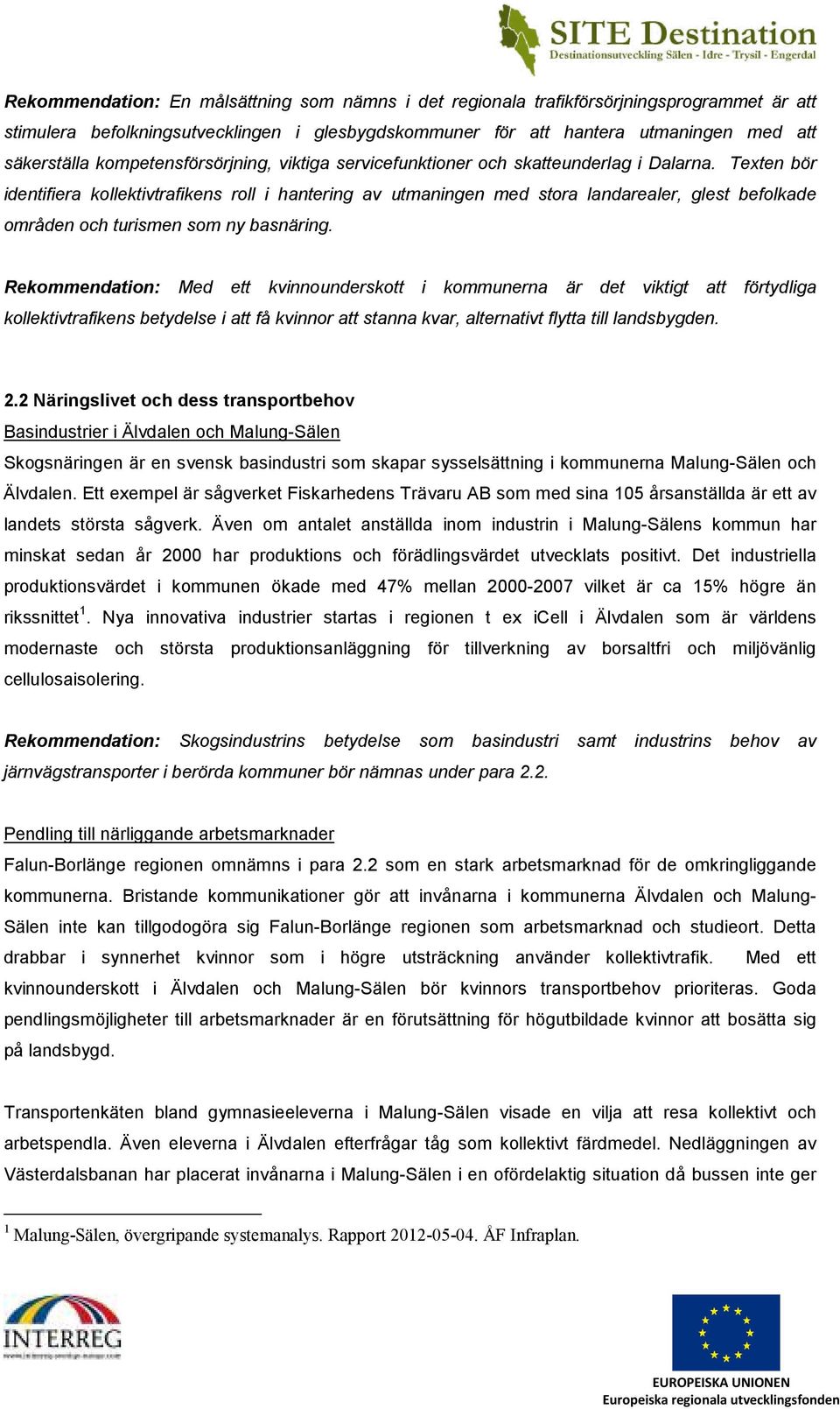 Texten bör identifiera kollektivtrafikens roll i hantering av utmaningen med stora landarealer, glest befolkade områden och turismen som ny basnäring.