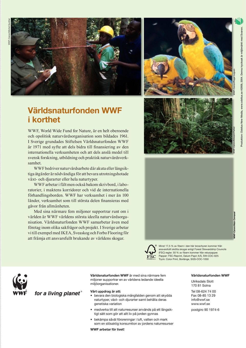 och praktisk naturvårdsverksamhet. WWF bedriver naturvårdsarbete där akuta eller långsiktiga åtgärder är nödvändiga för att bevara utrotningshotade växt- och djurarter eller hela naturtyper.